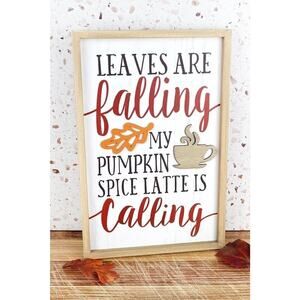 Leaves Are Falling My Pumpkin Spice‎ Latte Is Calling Decor Sign
